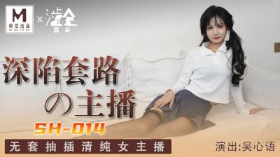 国产麻豆AV 涩会 SH014 深陷套路的主播 吴心语 国产麻豆AV 涩会 SH014 深陷套路的主播 吴心语