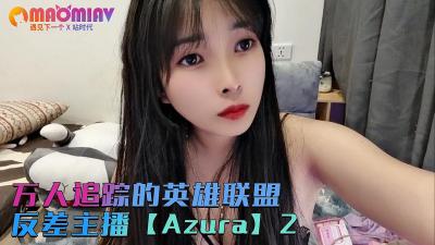 萬人追蹤的英雄聯盟反差主播【Azura】第二集