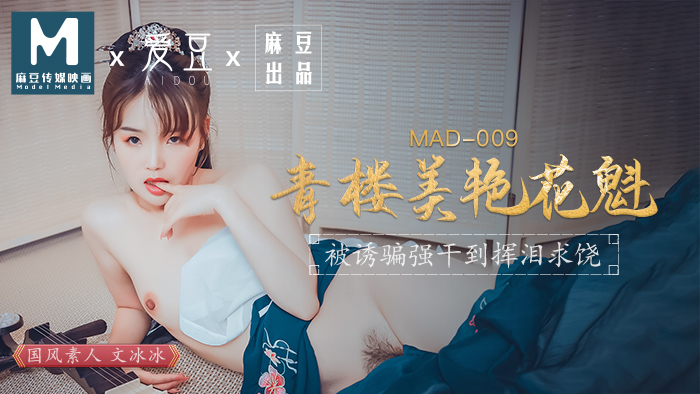 MAD009_青樓美艷花魁_被誘騙強姦揮淚求饒官網文冰冰.