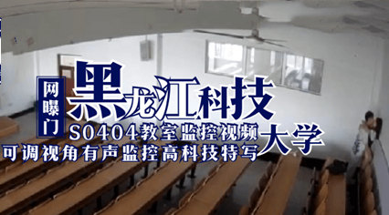 网曝门 黑龙江科技大学S0404教室监控视频 学生教师做爱草逼-nai